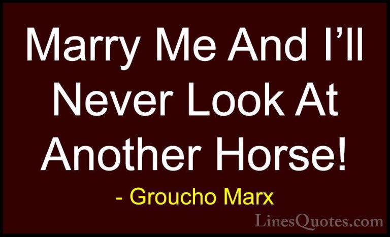 Groucho Marx Quotes (60) - Marry Me And I'll Never Look At Anothe... - QuotesMarry Me And I'll Never Look At Another Horse!