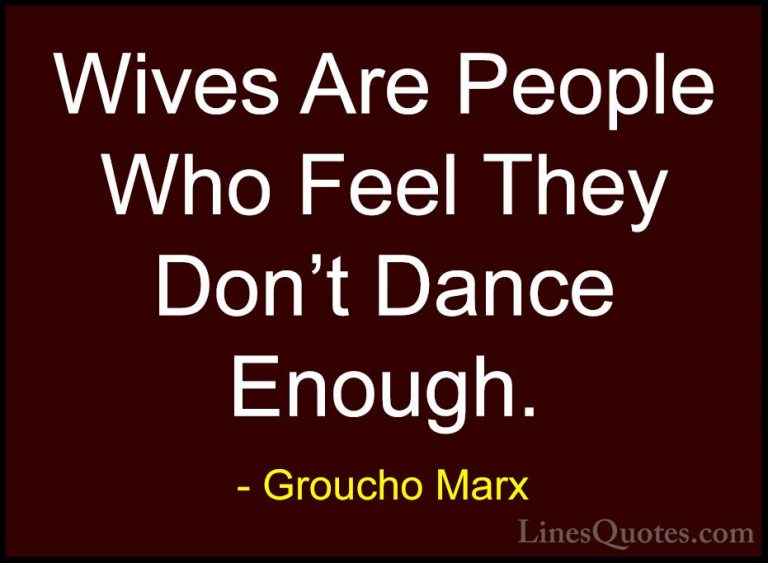 Groucho Marx Quotes (67) - Wives Are People Who Feel They Don't D... - QuotesWives Are People Who Feel They Don't Dance Enough.