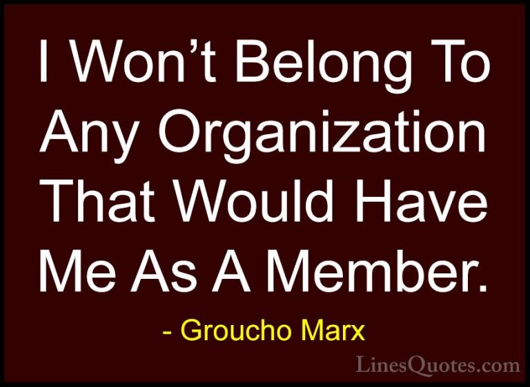 Groucho Marx Quotes (69) - I Won't Belong To Any Organization Tha... - QuotesI Won't Belong To Any Organization That Would Have Me As A Member.