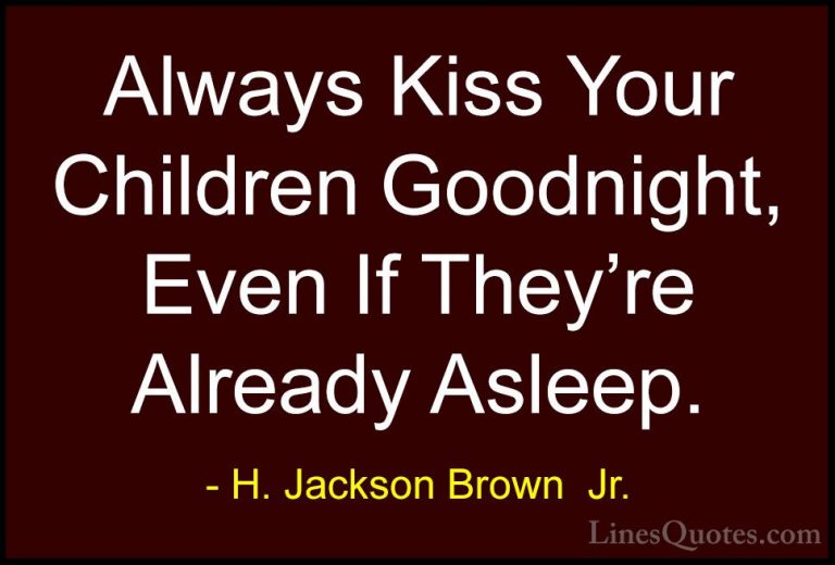 H. Jackson Brown  Jr. Quotes (12) - Always Kiss Your Children Goo... - QuotesAlways Kiss Your Children Goodnight, Even If They're Already Asleep.