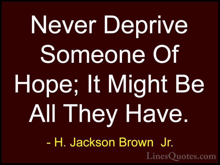 H. Jackson Brown  Jr. Quotes (13) - Never Deprive Someone Of Hope... - QuotesNever Deprive Someone Of Hope; It Might Be All They Have.
