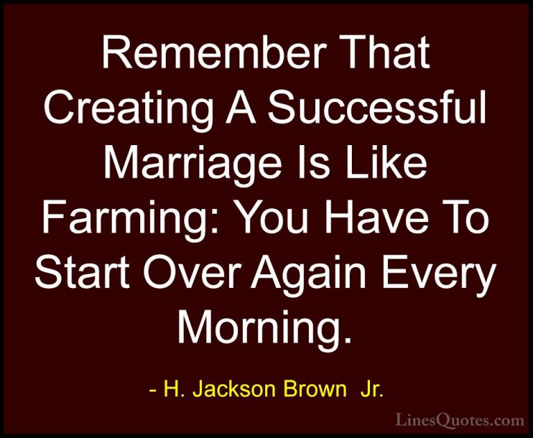 H. Jackson Brown  Jr. Quotes (14) - Remember That Creating A Succ... - QuotesRemember That Creating A Successful Marriage Is Like Farming: You Have To Start Over Again Every Morning.