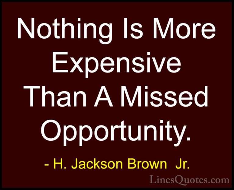 H. Jackson Brown  Jr. Quotes (22) - Nothing Is More Expensive Tha... - QuotesNothing Is More Expensive Than A Missed Opportunity.