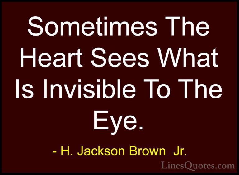 H. Jackson Brown  Jr. Quotes (3) - Sometimes The Heart Sees What ... - QuotesSometimes The Heart Sees What Is Invisible To The Eye.