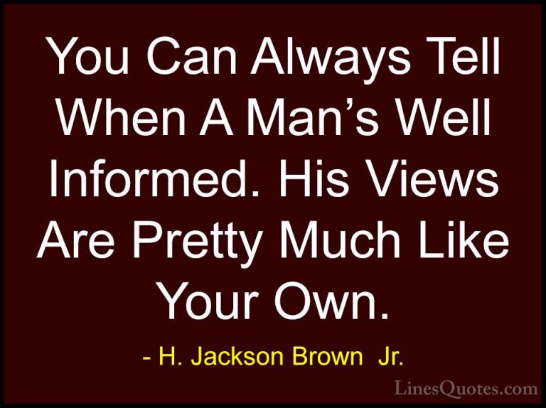 H. Jackson Brown  Jr. Quotes (36) - You Can Always Tell When A Ma... - QuotesYou Can Always Tell When A Man's Well Informed. His Views Are Pretty Much Like Your Own.