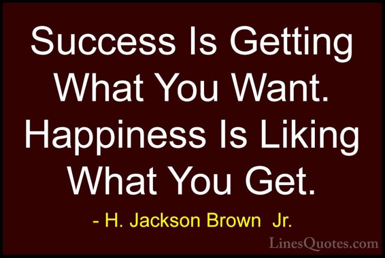 H. Jackson Brown  Jr. Quotes (37) - Success Is Getting What You W... - QuotesSuccess Is Getting What You Want. Happiness Is Liking What You Get.