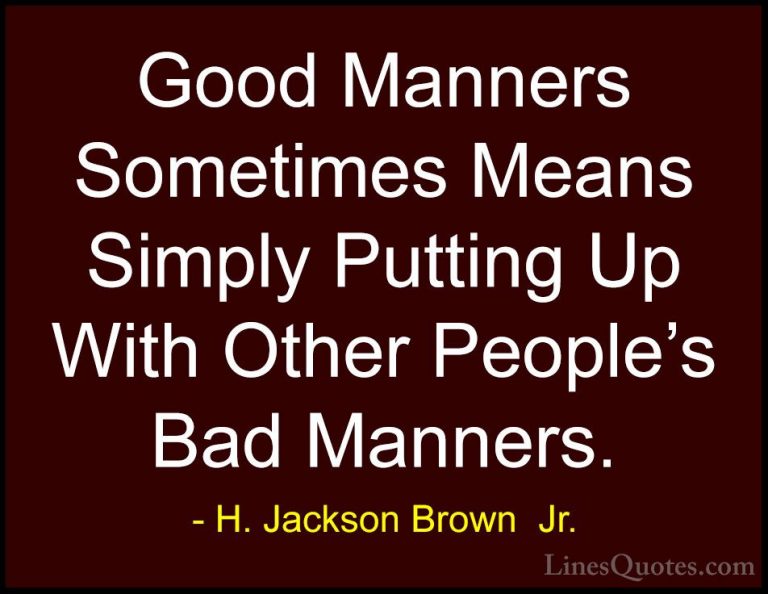 H. Jackson Brown  Jr. Quotes (38) - Good Manners Sometimes Means ... - QuotesGood Manners Sometimes Means Simply Putting Up With Other People's Bad Manners.
