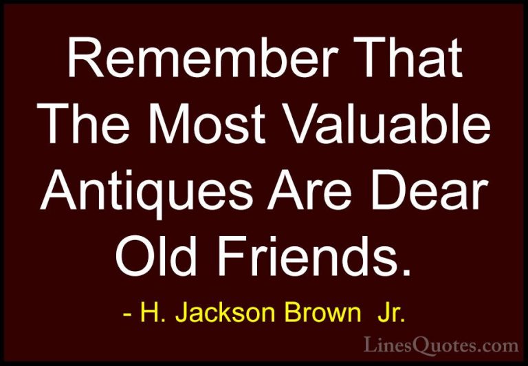 H. Jackson Brown  Jr. Quotes (4) - Remember That The Most Valuabl... - QuotesRemember That The Most Valuable Antiques Are Dear Old Friends.