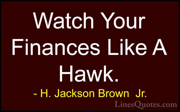 H. Jackson Brown  Jr. Quotes (44) - Watch Your Finances Like A Ha... - QuotesWatch Your Finances Like A Hawk.