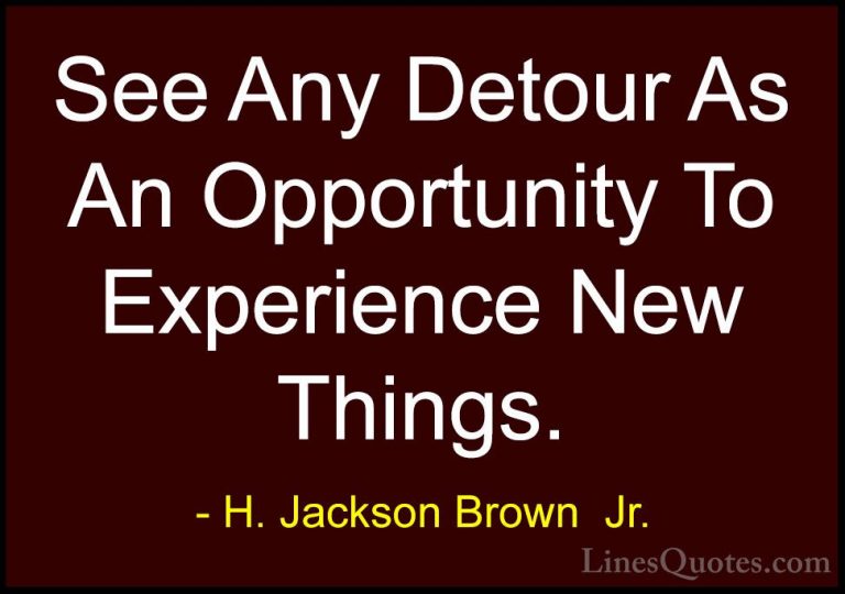 H. Jackson Brown  Jr. Quotes (45) - See Any Detour As An Opportun... - QuotesSee Any Detour As An Opportunity To Experience New Things.