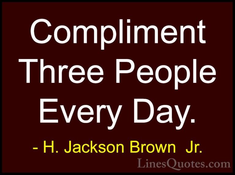 H. Jackson Brown  Jr. Quotes (46) - Compliment Three People Every... - QuotesCompliment Three People Every Day.