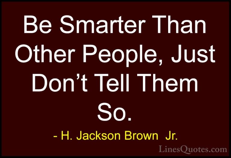 H. Jackson Brown  Jr. Quotes (56) - Be Smarter Than Other People,... - QuotesBe Smarter Than Other People, Just Don't Tell Them So.