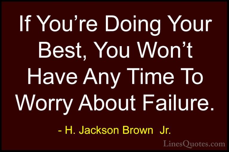 H. Jackson Brown  Jr. Quotes (58) - If You're Doing Your Best, Yo... - QuotesIf You're Doing Your Best, You Won't Have Any Time To Worry About Failure.