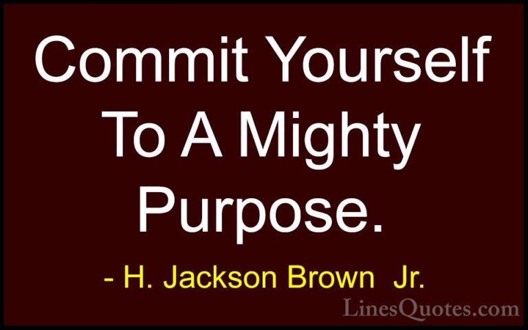 H. Jackson Brown  Jr. Quotes (59) - Commit Yourself To A Mighty P... - QuotesCommit Yourself To A Mighty Purpose.