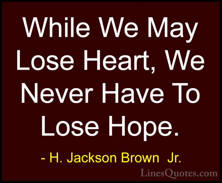 H. Jackson Brown  Jr. Quotes (62) - While We May Lose Heart, We N... - QuotesWhile We May Lose Heart, We Never Have To Lose Hope.