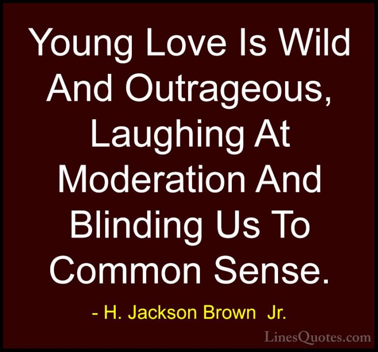 H. Jackson Brown  Jr. Quotes (70) - Young Love Is Wild And Outrag... - QuotesYoung Love Is Wild And Outrageous, Laughing At Moderation And Blinding Us To Common Sense.