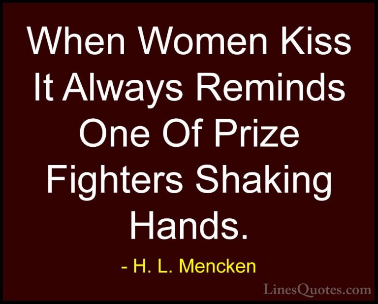H. L. Mencken Quotes (104) - When Women Kiss It Always Reminds On... - QuotesWhen Women Kiss It Always Reminds One Of Prize Fighters Shaking Hands.