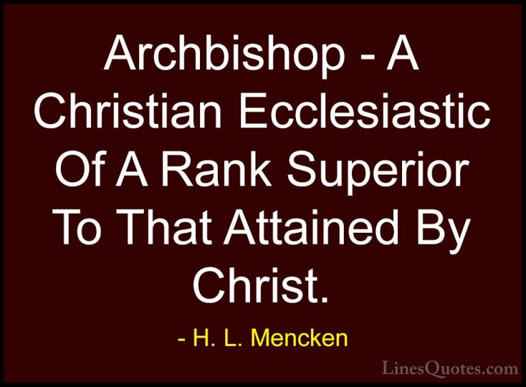 H. L. Mencken Quotes (109) - Archbishop - A Christian Ecclesiasti... - QuotesArchbishop - A Christian Ecclesiastic Of A Rank Superior To That Attained By Christ.