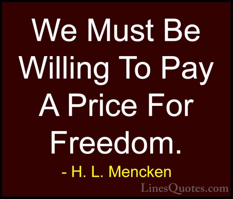 H. L. Mencken Quotes (111) - We Must Be Willing To Pay A Price Fo... - QuotesWe Must Be Willing To Pay A Price For Freedom.