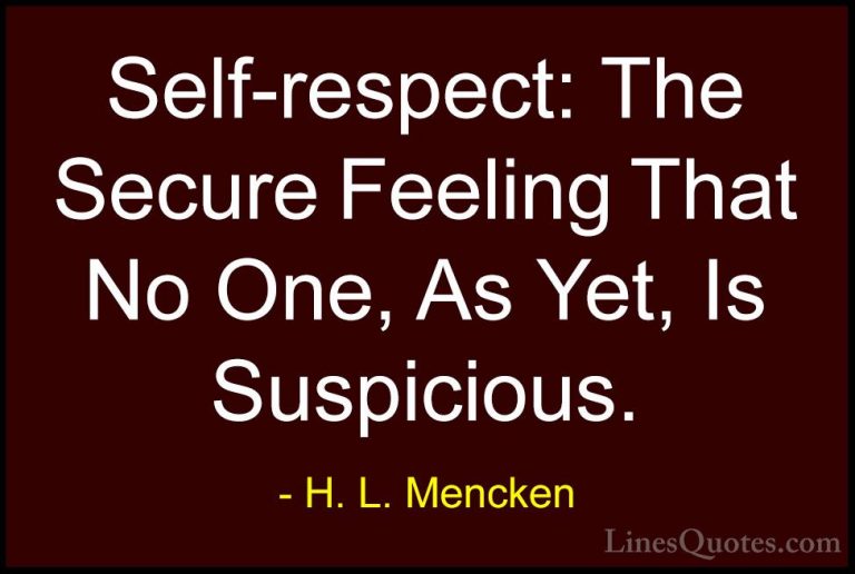 H. L. Mencken Quotes (114) - Self-respect: The Secure Feeling Tha... - QuotesSelf-respect: The Secure Feeling That No One, As Yet, Is Suspicious.