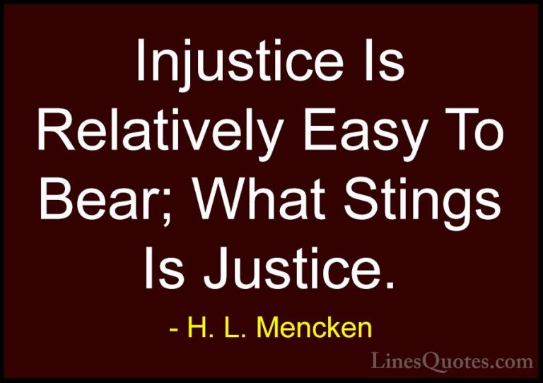 H. L. Mencken Quotes (122) - Injustice Is Relatively Easy To Bear... - QuotesInjustice Is Relatively Easy To Bear; What Stings Is Justice.