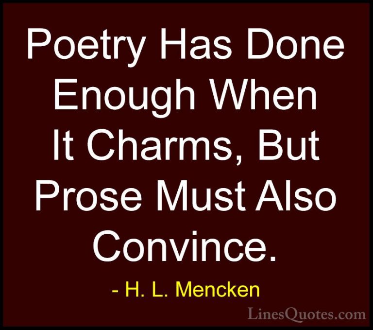 H. L. Mencken Quotes (127) - Poetry Has Done Enough When It Charm... - QuotesPoetry Has Done Enough When It Charms, But Prose Must Also Convince.
