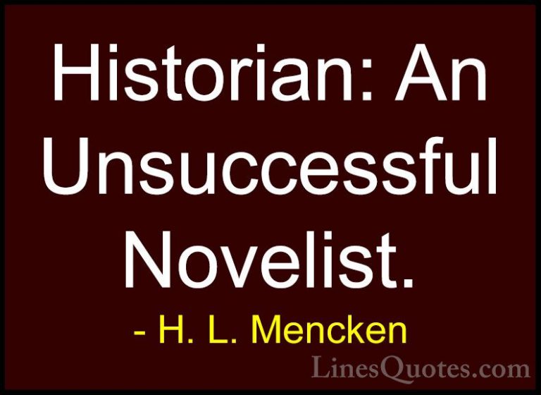 H. L. Mencken Quotes (130) - Historian: An Unsuccessful Novelist.... - QuotesHistorian: An Unsuccessful Novelist.