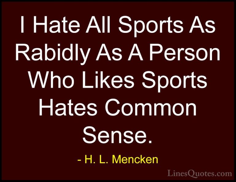 H. L. Mencken Quotes (131) - I Hate All Sports As Rabidly As A Pe... - QuotesI Hate All Sports As Rabidly As A Person Who Likes Sports Hates Common Sense.