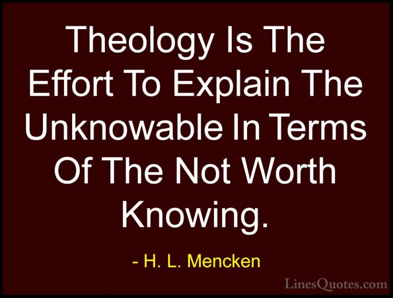 H. L. Mencken Quotes (133) - Theology Is The Effort To Explain Th... - QuotesTheology Is The Effort To Explain The Unknowable In Terms Of The Not Worth Knowing.