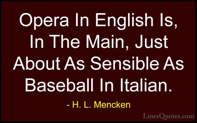 H. L. Mencken Quotes (135) - Opera In English Is, In The Main, Ju... - QuotesOpera In English Is, In The Main, Just About As Sensible As Baseball In Italian.