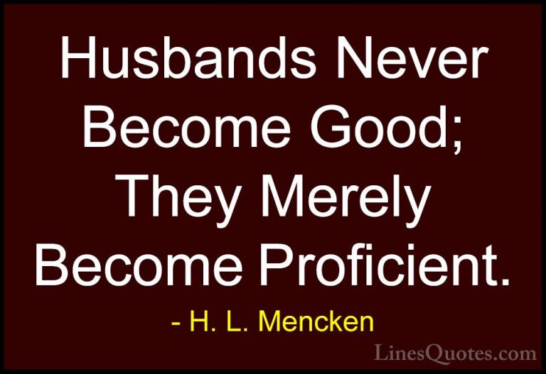 H. L. Mencken Quotes (139) - Husbands Never Become Good; They Mer... - QuotesHusbands Never Become Good; They Merely Become Proficient.