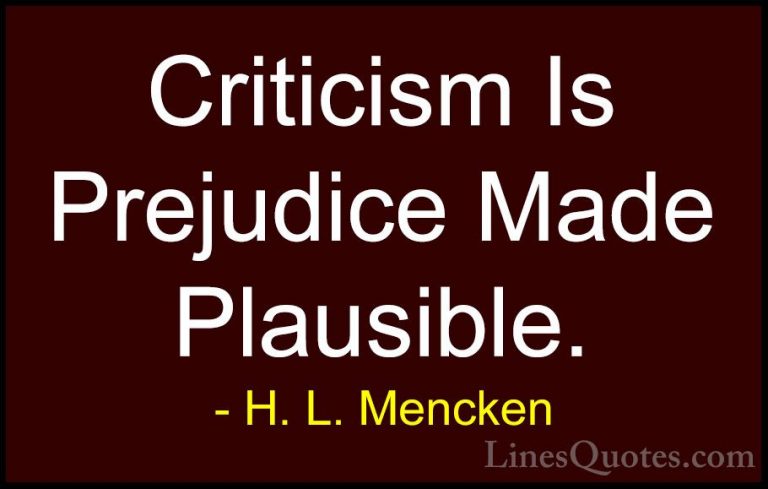 H. L. Mencken Quotes (14) - Criticism Is Prejudice Made Plausible... - QuotesCriticism Is Prejudice Made Plausible.