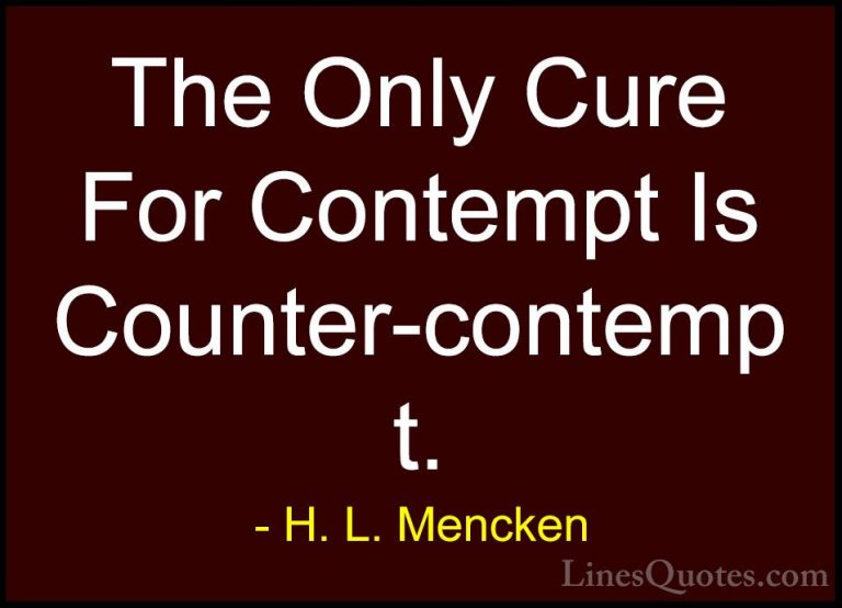 H. L. Mencken Quotes (145) - The Only Cure For Contempt Is Counte... - QuotesThe Only Cure For Contempt Is Counter-contempt.