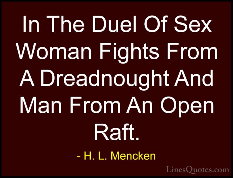 H. L. Mencken Quotes (146) - In The Duel Of Sex Woman Fights From... - QuotesIn The Duel Of Sex Woman Fights From A Dreadnought And Man From An Open Raft.