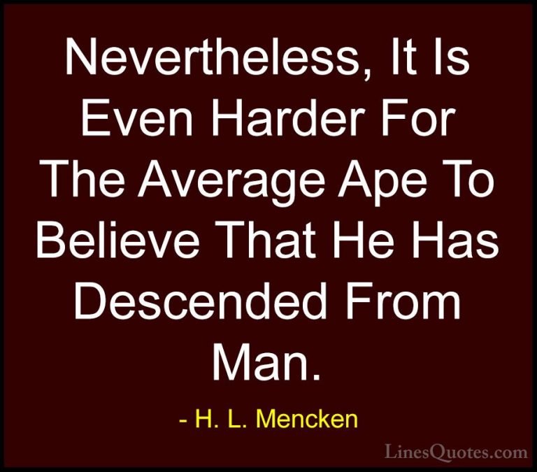H. L. Mencken Quotes (147) - Nevertheless, It Is Even Harder For ... - QuotesNevertheless, It Is Even Harder For The Average Ape To Believe That He Has Descended From Man.