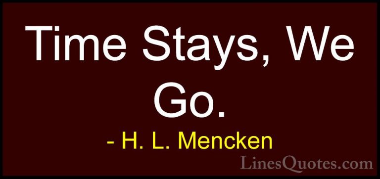 H. L. Mencken Quotes (149) - Time Stays, We Go.... - QuotesTime Stays, We Go.
