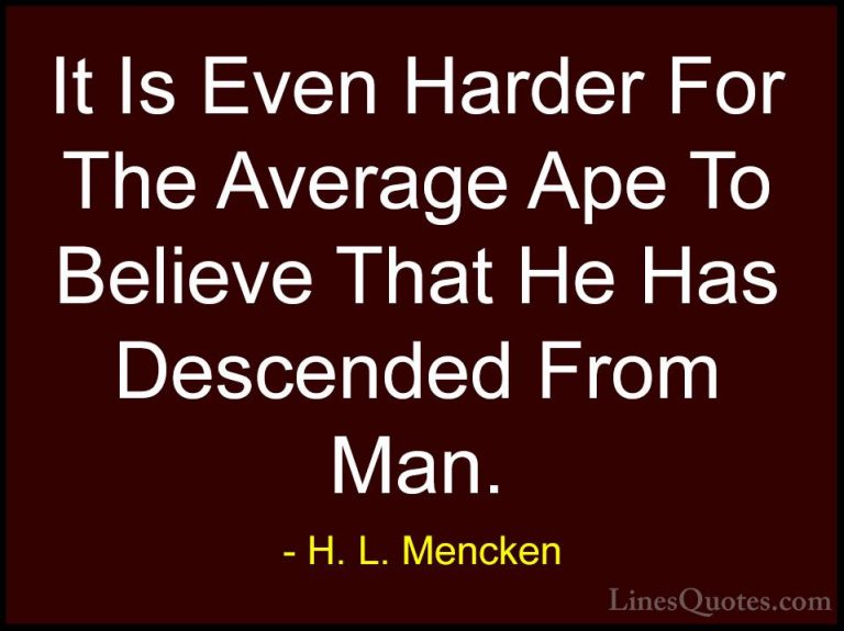 H. L. Mencken Quotes (15) - It Is Even Harder For The Average Ape... - QuotesIt Is Even Harder For The Average Ape To Believe That He Has Descended From Man.