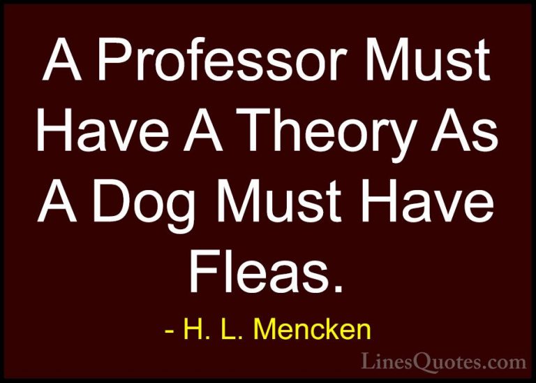 H. L. Mencken Quotes (151) - A Professor Must Have A Theory As A ... - QuotesA Professor Must Have A Theory As A Dog Must Have Fleas.