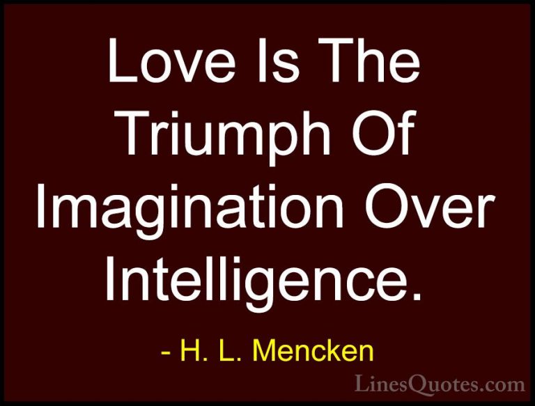 H. L. Mencken Quotes (16) - Love Is The Triumph Of Imagination Ov... - QuotesLove Is The Triumph Of Imagination Over Intelligence.