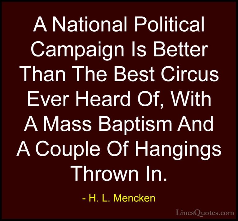 H. L. Mencken Quotes (18) - A National Political Campaign Is Bett... - QuotesA National Political Campaign Is Better Than The Best Circus Ever Heard Of, With A Mass Baptism And A Couple Of Hangings Thrown In.
