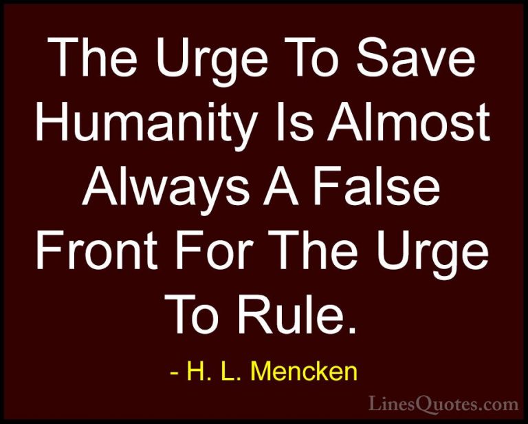 H. L. Mencken Quotes (19) - The Urge To Save Humanity Is Almost A... - QuotesThe Urge To Save Humanity Is Almost Always A False Front For The Urge To Rule.