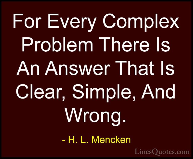 H. L. Mencken Quotes (2) - For Every Complex Problem There Is An ... - QuotesFor Every Complex Problem There Is An Answer That Is Clear, Simple, And Wrong.