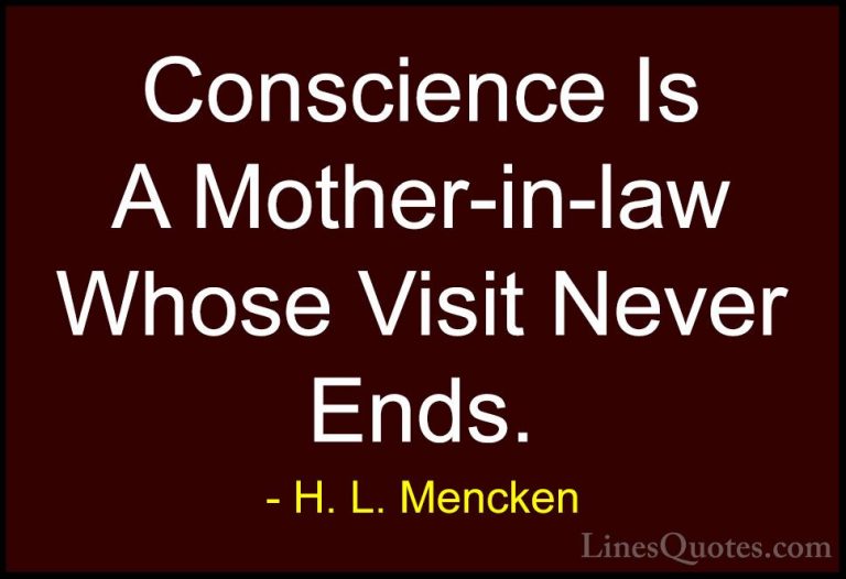 H. L. Mencken Quotes (20) - Conscience Is A Mother-in-law Whose V... - QuotesConscience Is A Mother-in-law Whose Visit Never Ends.