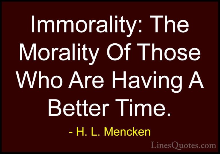 H. L. Mencken Quotes (24) - Immorality: The Morality Of Those Who... - QuotesImmorality: The Morality Of Those Who Are Having A Better Time.
