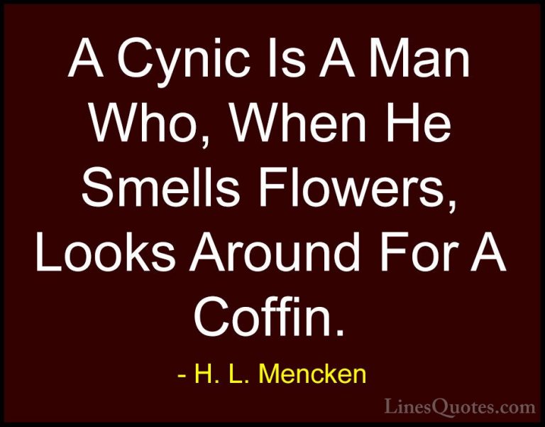H. L. Mencken Quotes (25) - A Cynic Is A Man Who, When He Smells ... - QuotesA Cynic Is A Man Who, When He Smells Flowers, Looks Around For A Coffin.