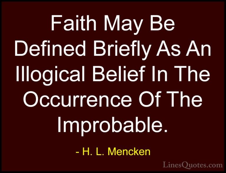 H. L. Mencken Quotes (37) - Faith May Be Defined Briefly As An Il... - QuotesFaith May Be Defined Briefly As An Illogical Belief In The Occurrence Of The Improbable.