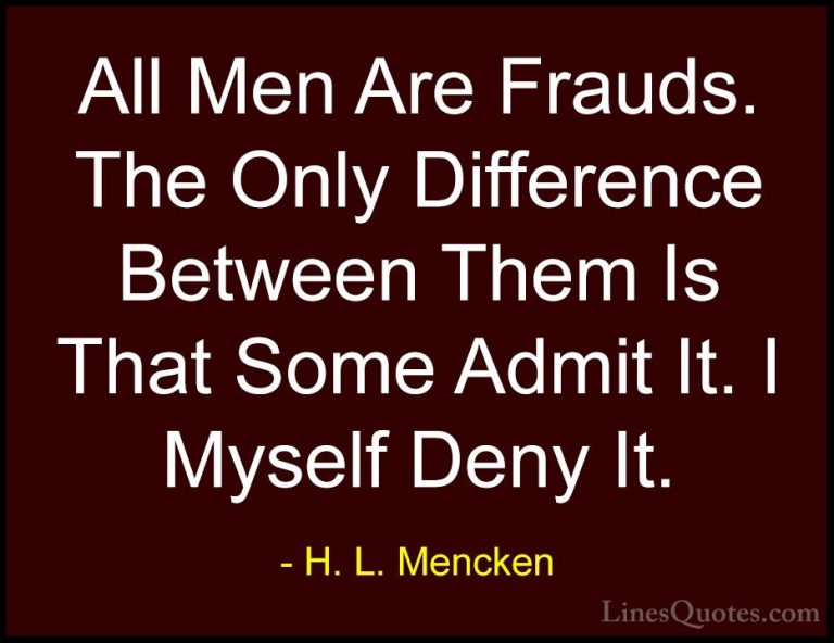 H. L. Mencken Quotes (41) - All Men Are Frauds. The Only Differen... - QuotesAll Men Are Frauds. The Only Difference Between Them Is That Some Admit It. I Myself Deny It.