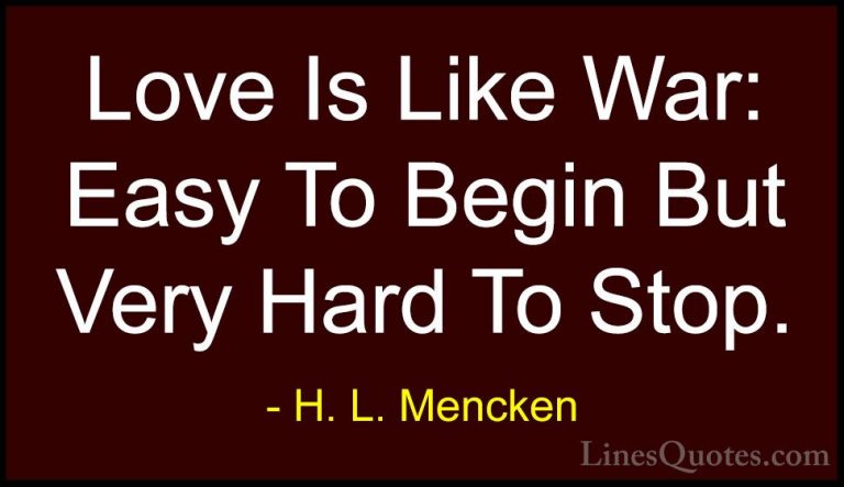 H. L. Mencken Quotes (45) - Love Is Like War: Easy To Begin But V... - QuotesLove Is Like War: Easy To Begin But Very Hard To Stop.