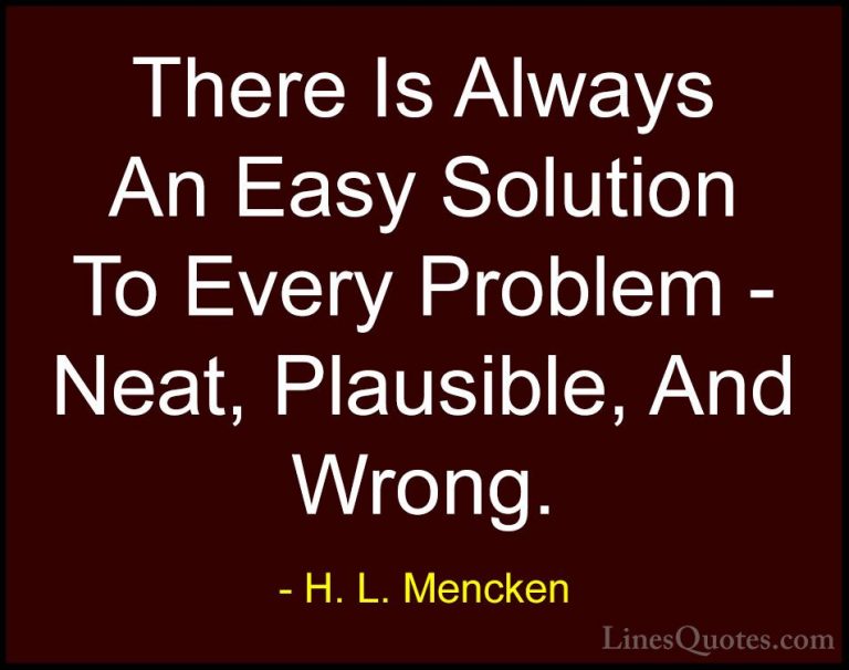 H. L. Mencken Quotes (46) - There Is Always An Easy Solution To E... - QuotesThere Is Always An Easy Solution To Every Problem - Neat, Plausible, And Wrong.
