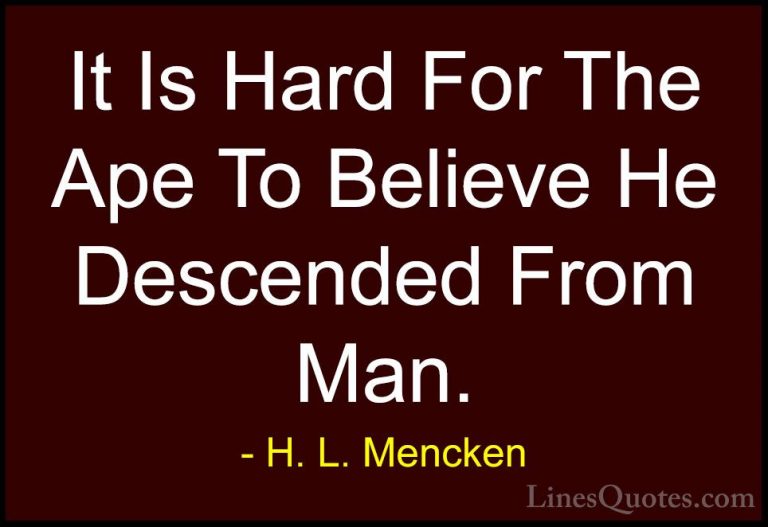 H. L. Mencken Quotes (50) - It Is Hard For The Ape To Believe He ... - QuotesIt Is Hard For The Ape To Believe He Descended From Man.